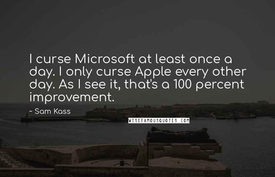 Sam Kass Quotes: I curse Microsoft at least once a day. I only curse Apple every other day. As I see it, that's a 100 percent improvement.