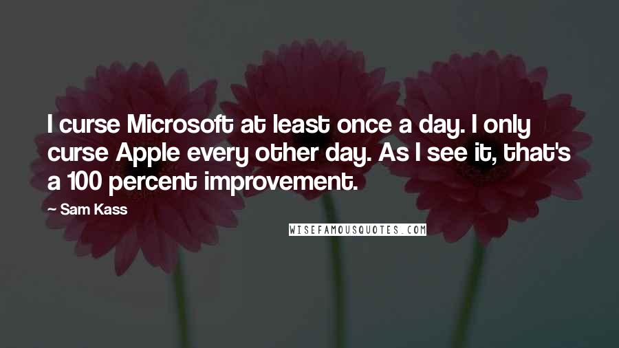 Sam Kass Quotes: I curse Microsoft at least once a day. I only curse Apple every other day. As I see it, that's a 100 percent improvement.