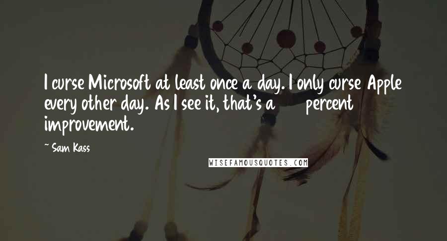 Sam Kass Quotes: I curse Microsoft at least once a day. I only curse Apple every other day. As I see it, that's a 100 percent improvement.