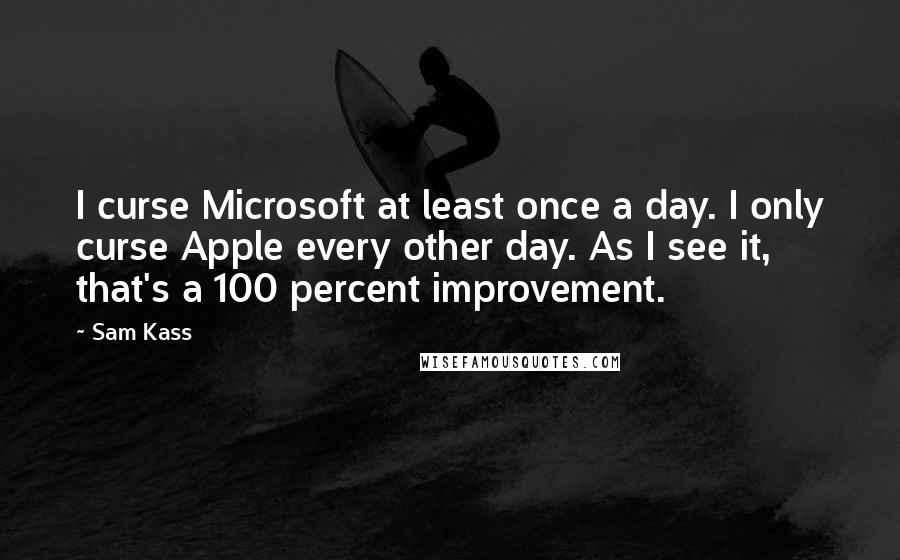 Sam Kass Quotes: I curse Microsoft at least once a day. I only curse Apple every other day. As I see it, that's a 100 percent improvement.