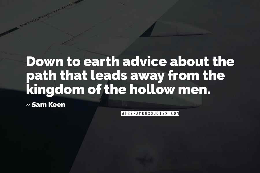 Sam Keen Quotes: Down to earth advice about the path that leads away from the kingdom of the hollow men.