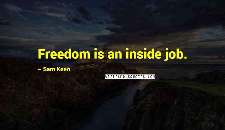 Sam Keen Quotes: Freedom is an inside job.