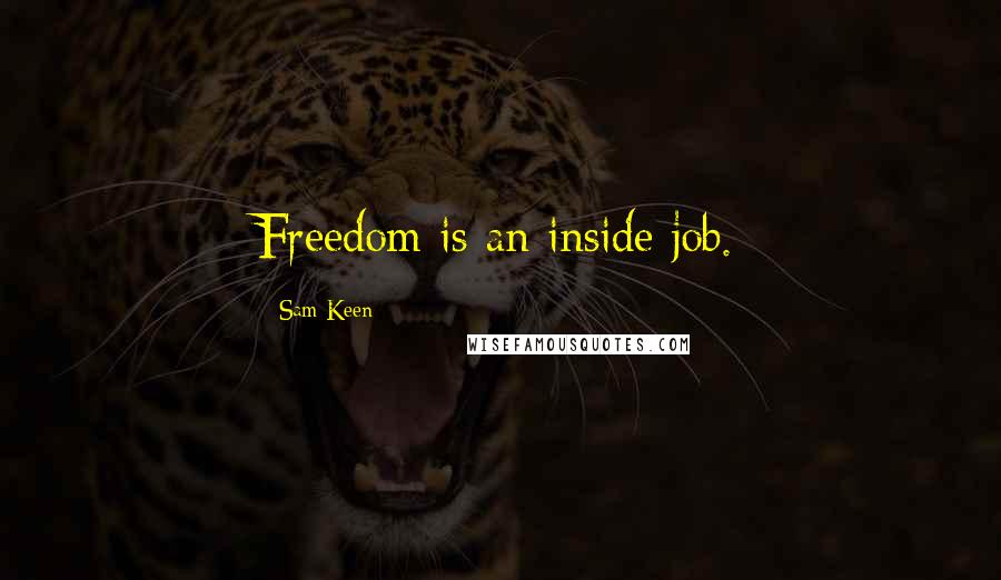 Sam Keen Quotes: Freedom is an inside job.