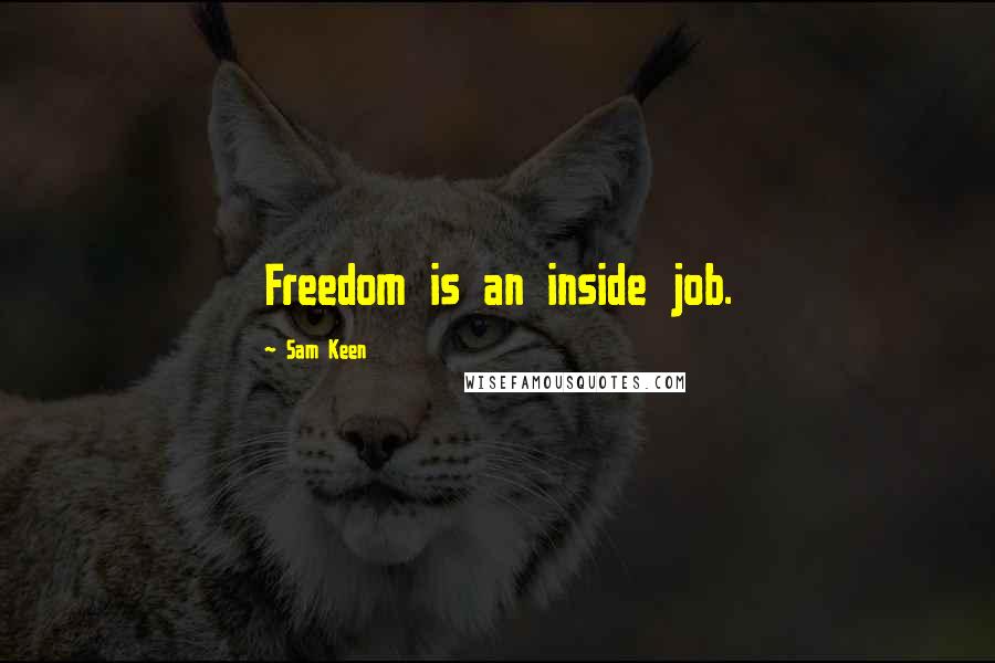 Sam Keen Quotes: Freedom is an inside job.