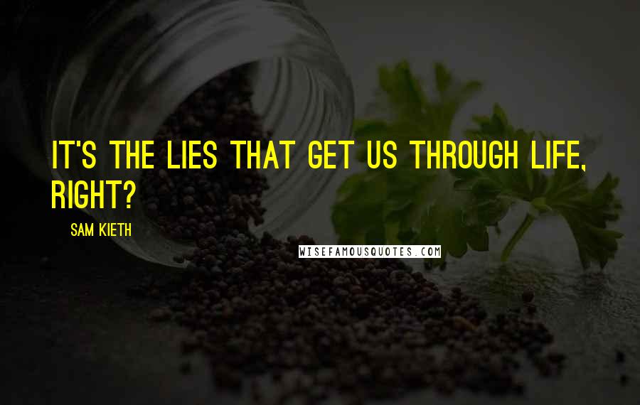 Sam Kieth Quotes: it's the lies that get us through life, right?