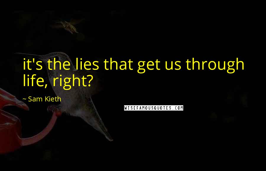 Sam Kieth Quotes: it's the lies that get us through life, right?