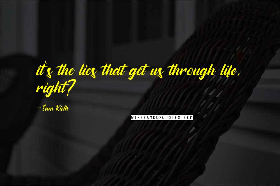 Sam Kieth Quotes: it's the lies that get us through life, right?