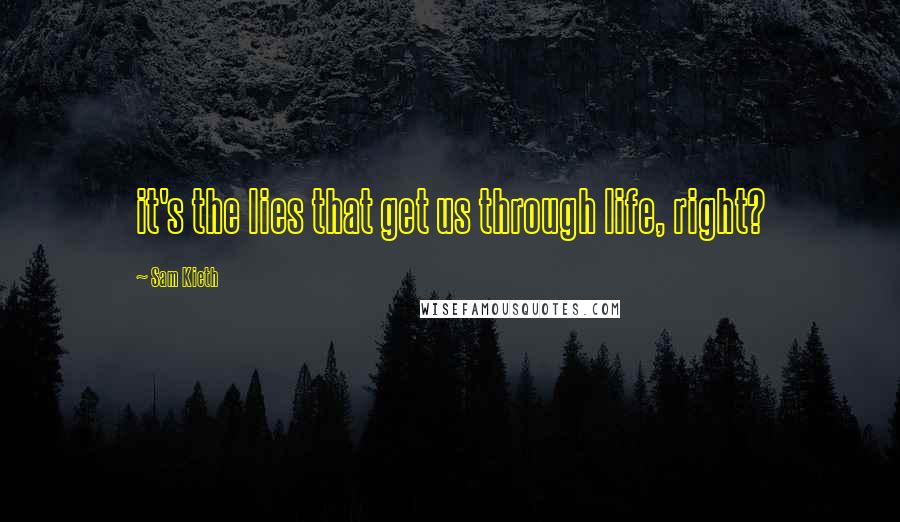 Sam Kieth Quotes: it's the lies that get us through life, right?