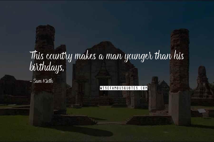 Sam Kieth Quotes: This country makes a man younger than his birthdays.