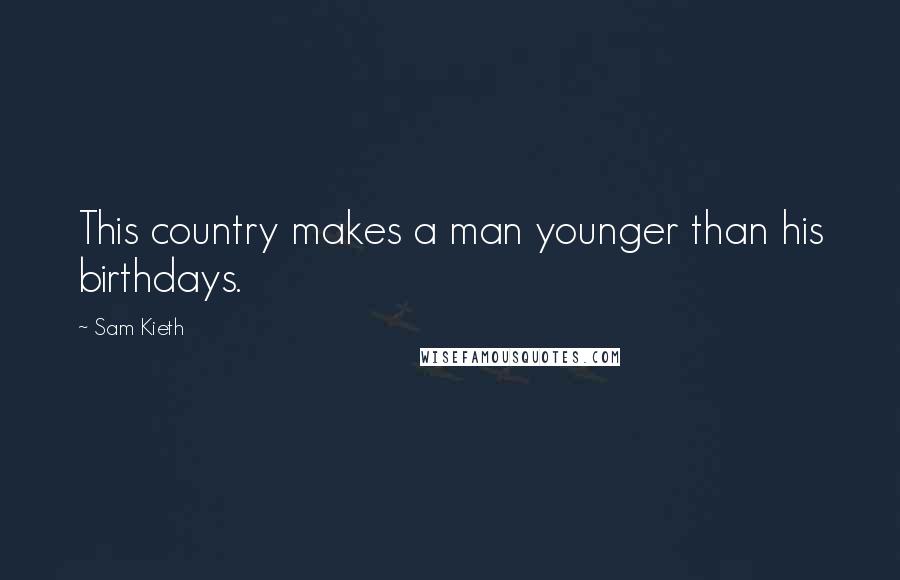 Sam Kieth Quotes: This country makes a man younger than his birthdays.