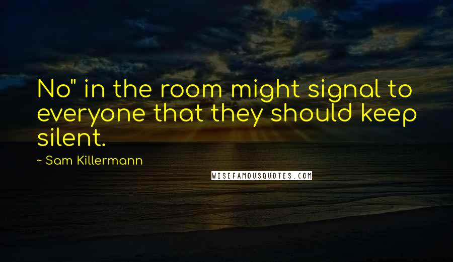 Sam Killermann Quotes: No" in the room might signal to everyone that they should keep silent.