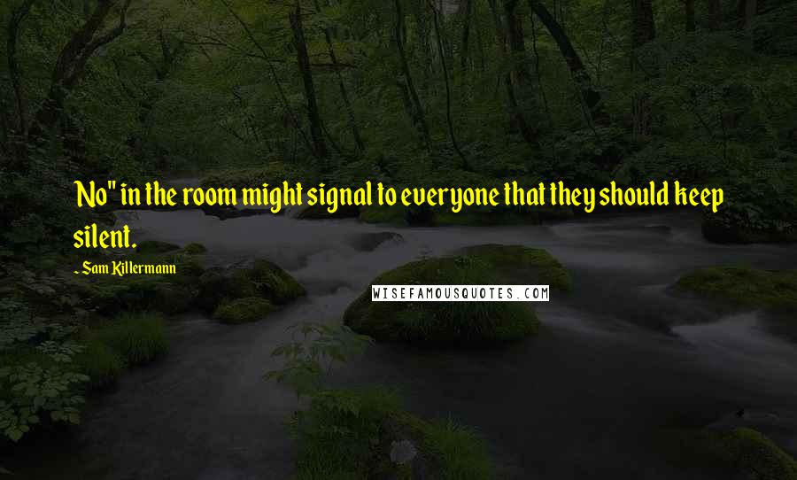 Sam Killermann Quotes: No" in the room might signal to everyone that they should keep silent.