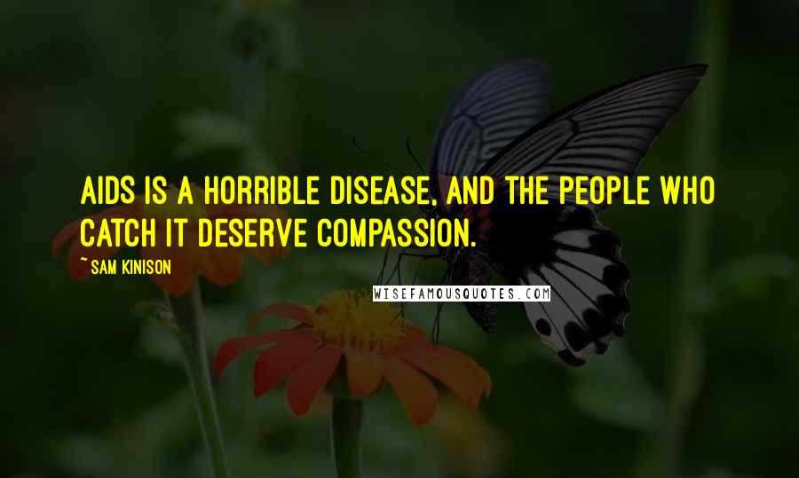 Sam Kinison Quotes: AIDS is a horrible disease, and the people who catch it deserve compassion.