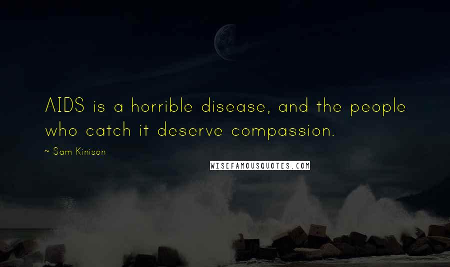 Sam Kinison Quotes: AIDS is a horrible disease, and the people who catch it deserve compassion.