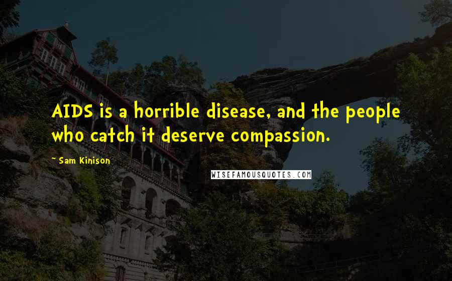 Sam Kinison Quotes: AIDS is a horrible disease, and the people who catch it deserve compassion.