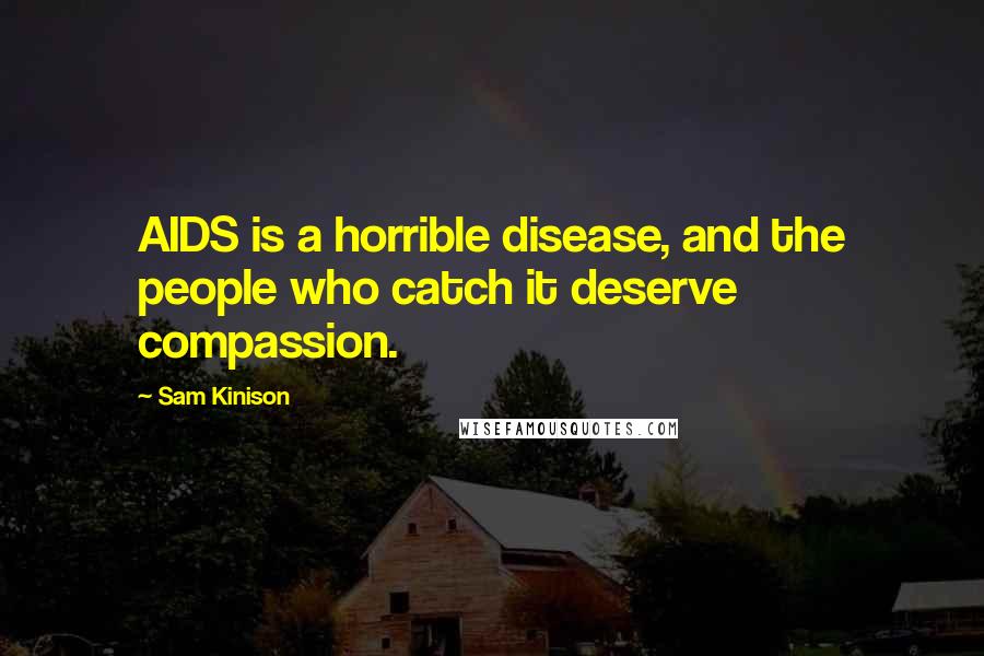 Sam Kinison Quotes: AIDS is a horrible disease, and the people who catch it deserve compassion.