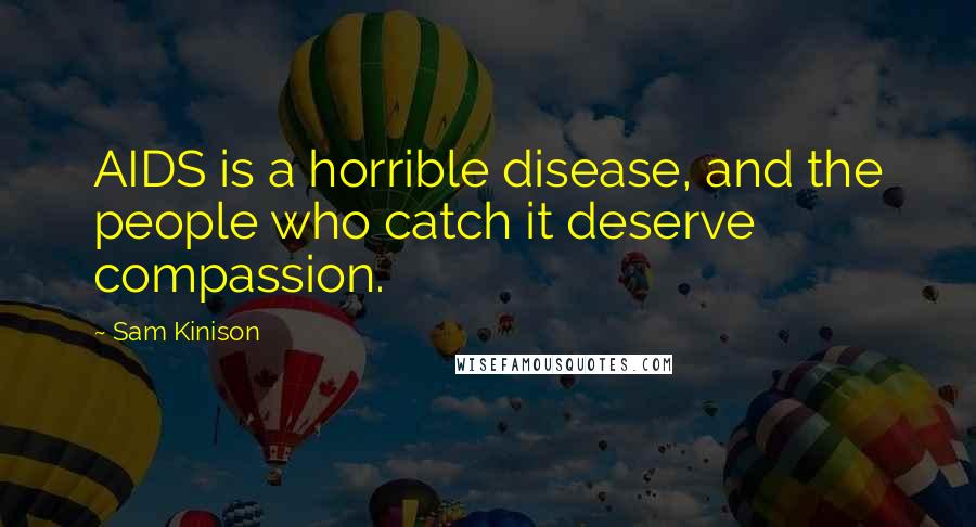 Sam Kinison Quotes: AIDS is a horrible disease, and the people who catch it deserve compassion.