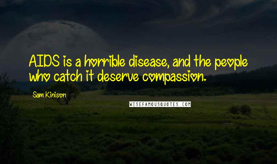 Sam Kinison Quotes: AIDS is a horrible disease, and the people who catch it deserve compassion.