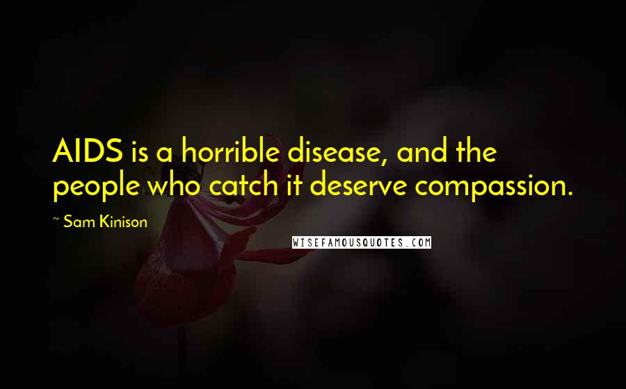 Sam Kinison Quotes: AIDS is a horrible disease, and the people who catch it deserve compassion.