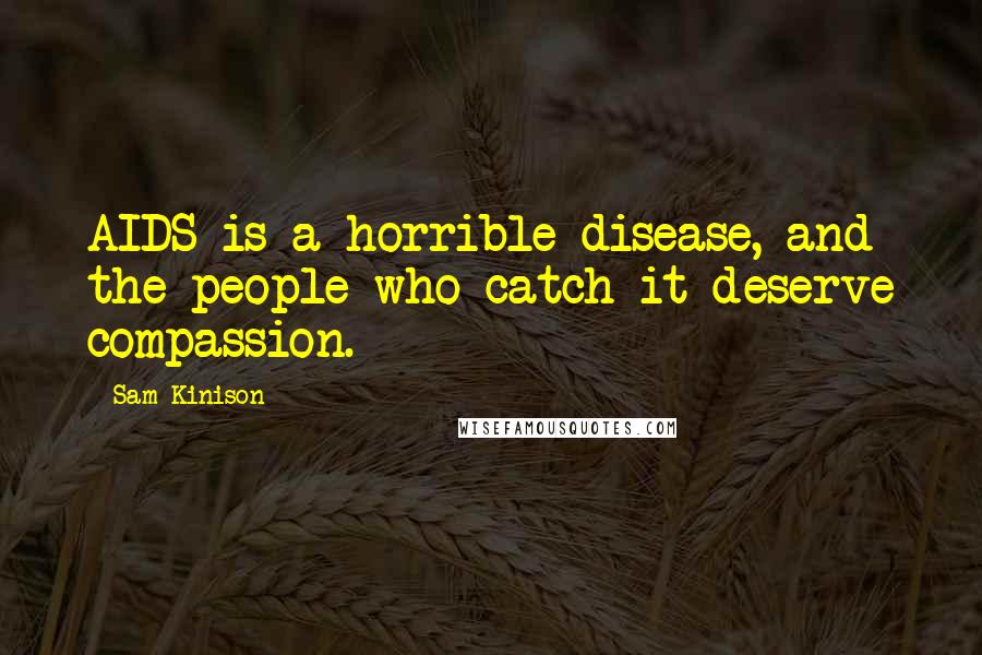 Sam Kinison Quotes: AIDS is a horrible disease, and the people who catch it deserve compassion.