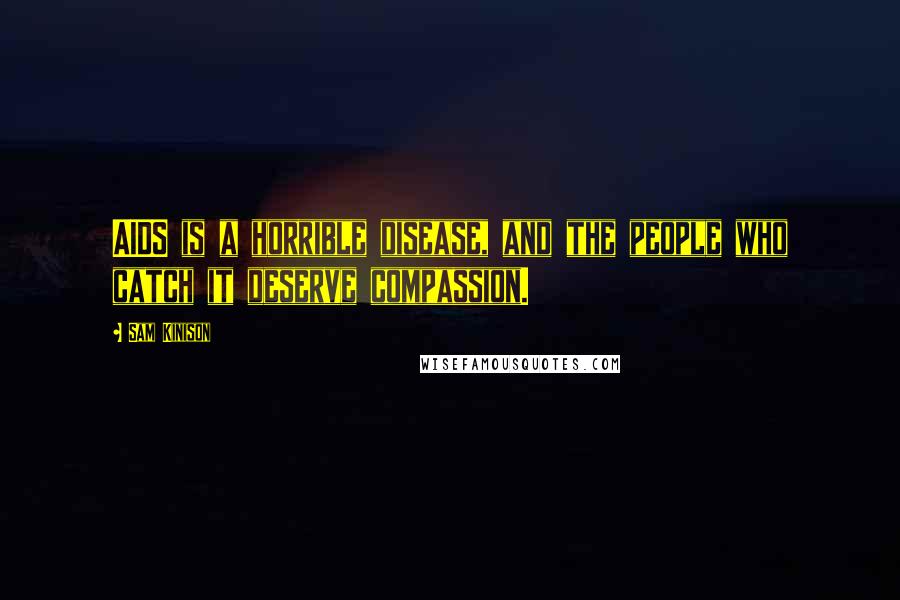 Sam Kinison Quotes: AIDS is a horrible disease, and the people who catch it deserve compassion.