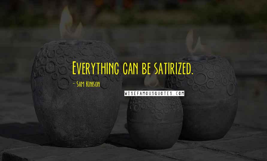 Sam Kinison Quotes: Everything can be satirized.