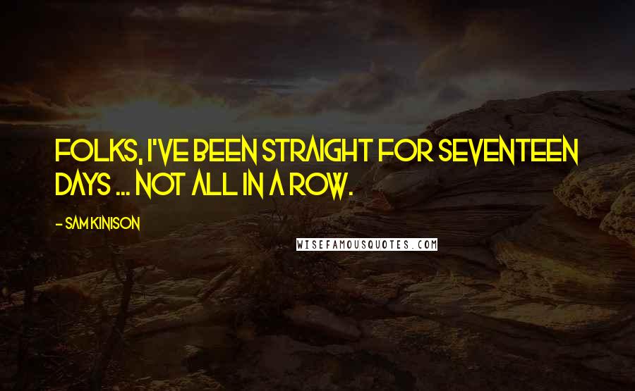 Sam Kinison Quotes: Folks, I've been straight for seventeen days ... Not all in a row.