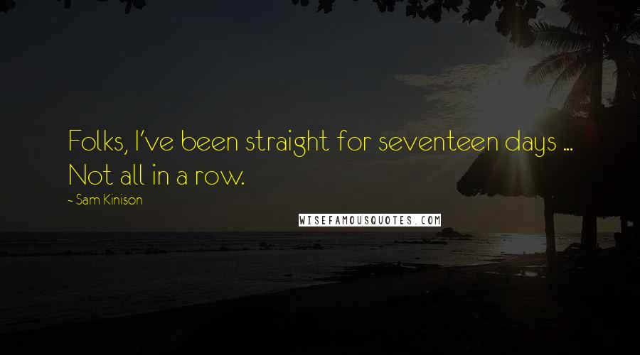 Sam Kinison Quotes: Folks, I've been straight for seventeen days ... Not all in a row.