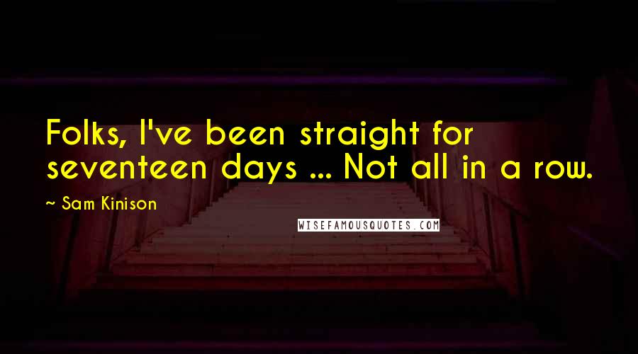 Sam Kinison Quotes: Folks, I've been straight for seventeen days ... Not all in a row.