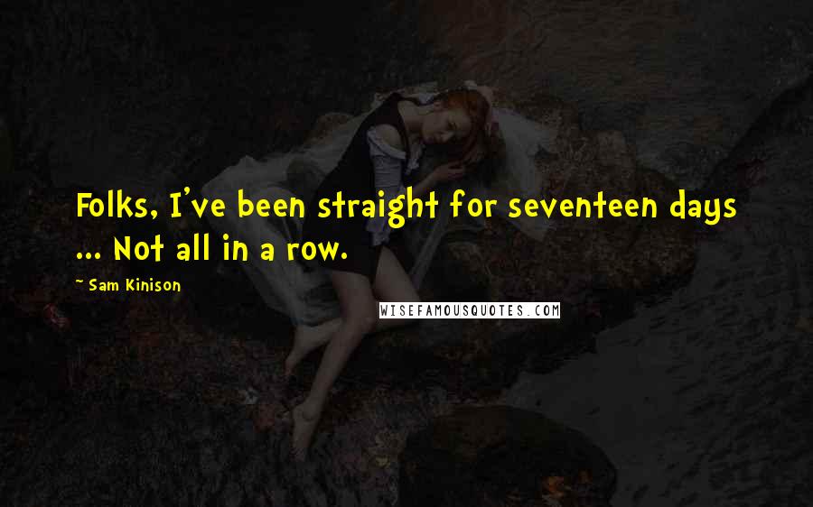 Sam Kinison Quotes: Folks, I've been straight for seventeen days ... Not all in a row.