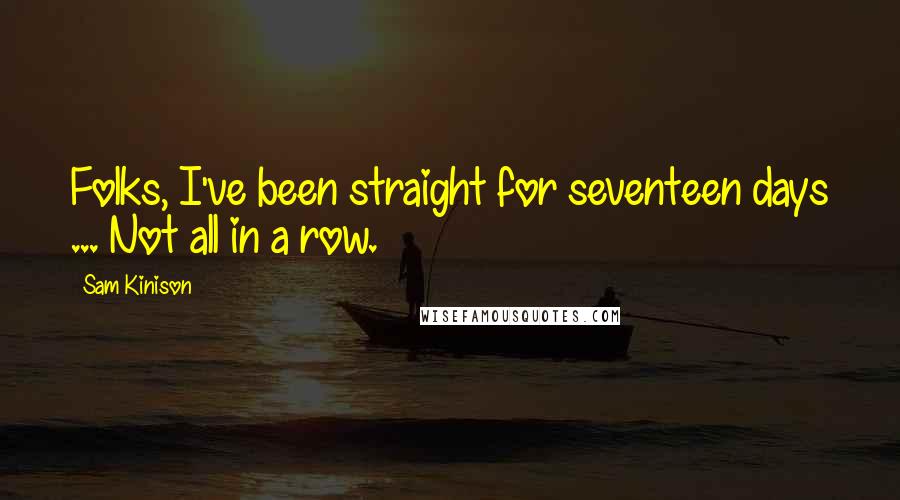 Sam Kinison Quotes: Folks, I've been straight for seventeen days ... Not all in a row.