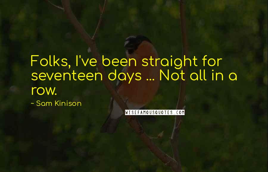 Sam Kinison Quotes: Folks, I've been straight for seventeen days ... Not all in a row.