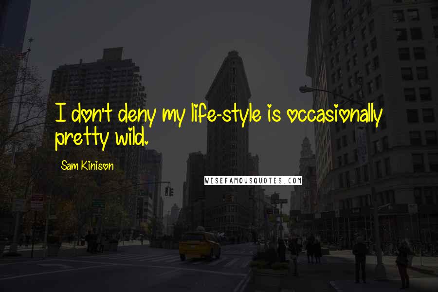 Sam Kinison Quotes: I don't deny my life-style is occasionally pretty wild.