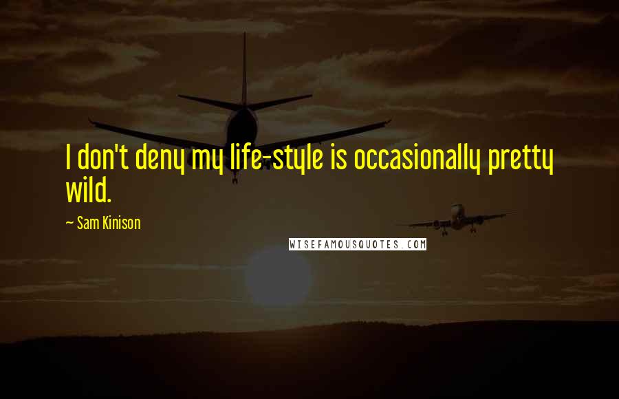 Sam Kinison Quotes: I don't deny my life-style is occasionally pretty wild.