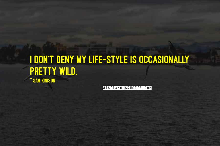 Sam Kinison Quotes: I don't deny my life-style is occasionally pretty wild.