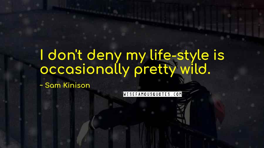 Sam Kinison Quotes: I don't deny my life-style is occasionally pretty wild.