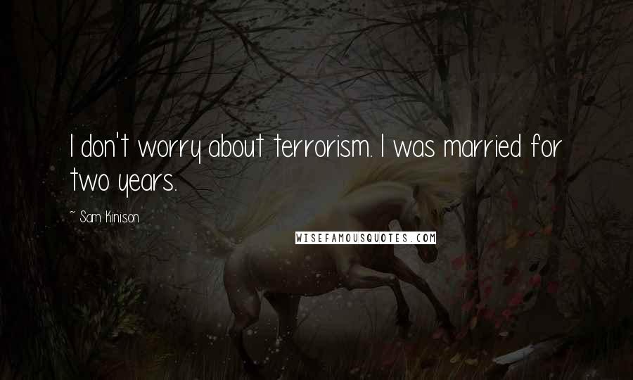 Sam Kinison Quotes: I don't worry about terrorism. I was married for two years.