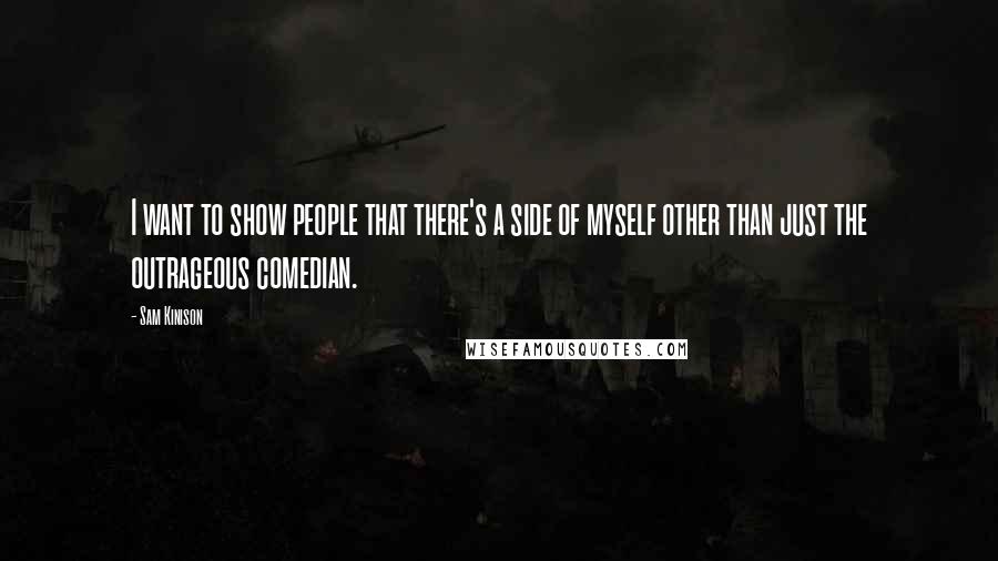 Sam Kinison Quotes: I want to show people that there's a side of myself other than just the outrageous comedian.