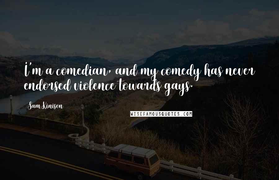 Sam Kinison Quotes: I'm a comedian, and my comedy has never endorsed violence towards gays.