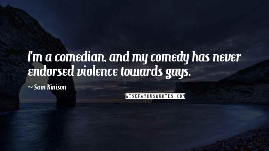 Sam Kinison Quotes: I'm a comedian, and my comedy has never endorsed violence towards gays.