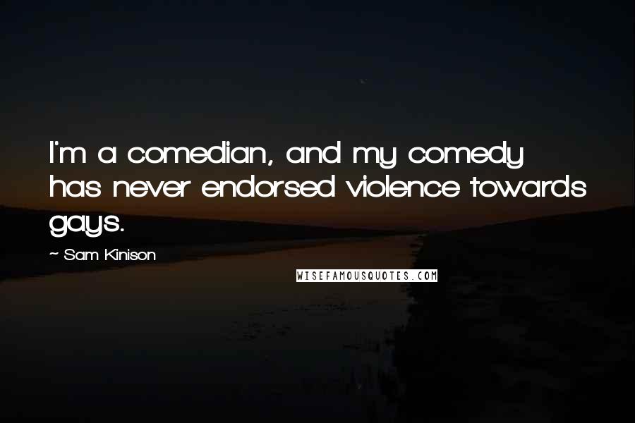 Sam Kinison Quotes: I'm a comedian, and my comedy has never endorsed violence towards gays.