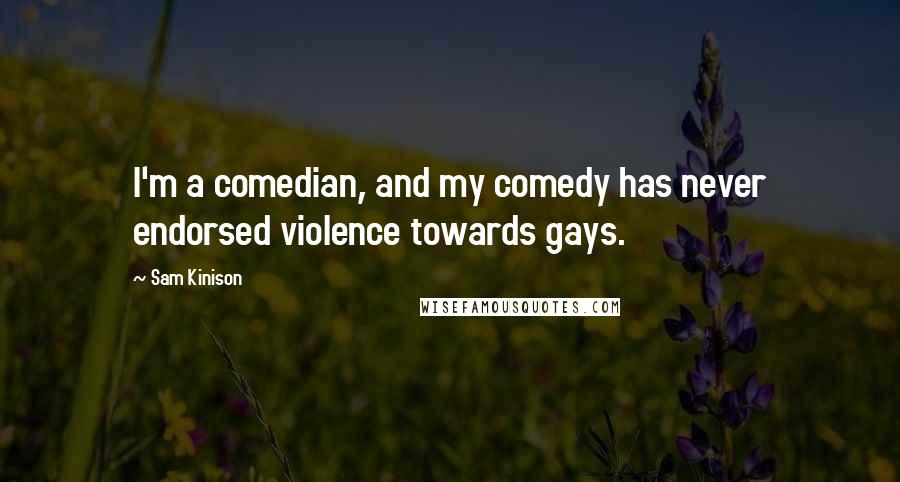 Sam Kinison Quotes: I'm a comedian, and my comedy has never endorsed violence towards gays.
