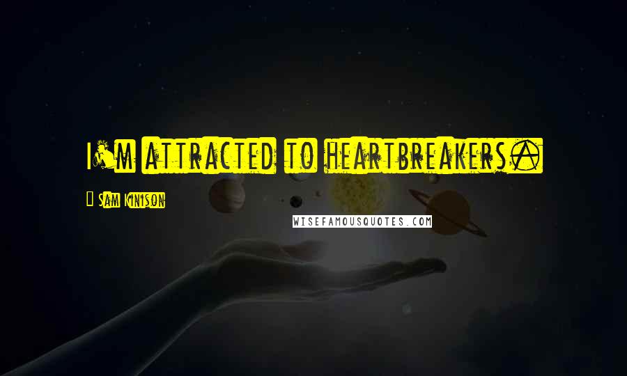 Sam Kinison Quotes: I'm attracted to heartbreakers.