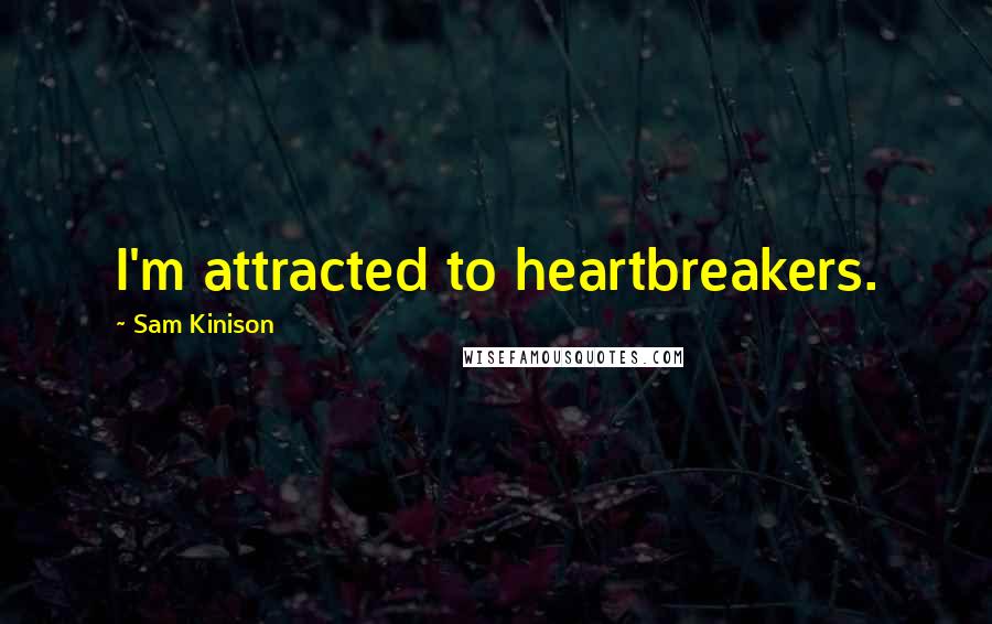 Sam Kinison Quotes: I'm attracted to heartbreakers.