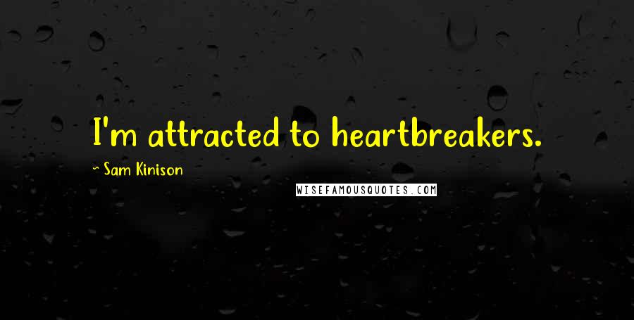 Sam Kinison Quotes: I'm attracted to heartbreakers.