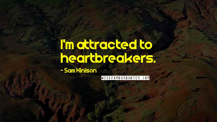 Sam Kinison Quotes: I'm attracted to heartbreakers.