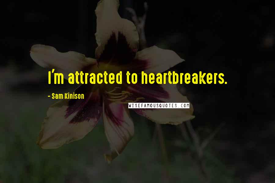 Sam Kinison Quotes: I'm attracted to heartbreakers.