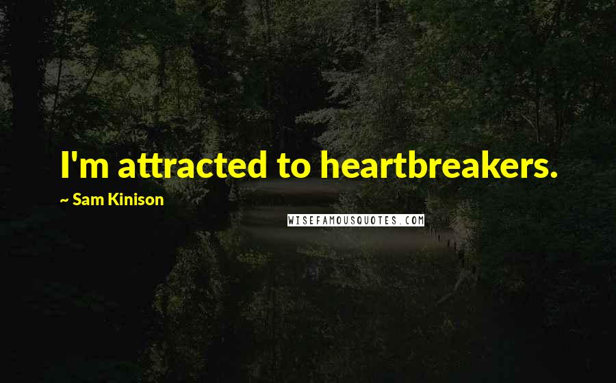 Sam Kinison Quotes: I'm attracted to heartbreakers.