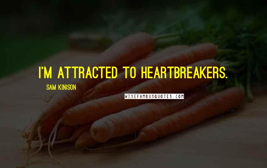 Sam Kinison Quotes: I'm attracted to heartbreakers.