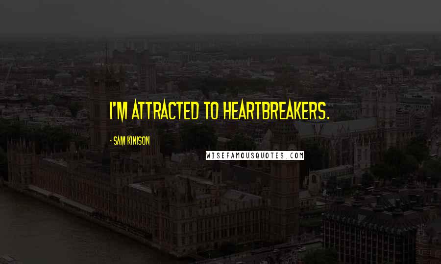 Sam Kinison Quotes: I'm attracted to heartbreakers.